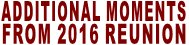 ADDITIONAL MOMENTS FROM 2016 REUNION