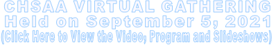 CHSAA VIRTUAL GATHERING Held on September 5, 2021 (Click Here to View the Video, Program and Slideshows)